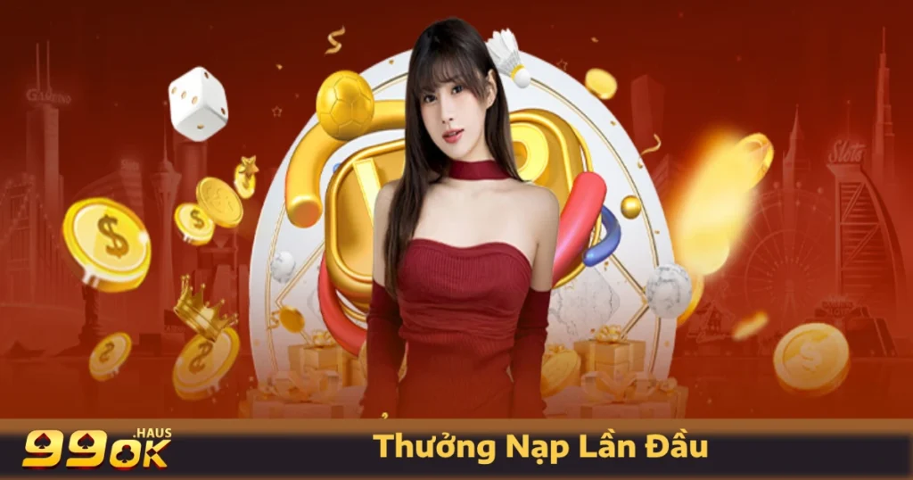 Thưởng Nạp Lần Đầu 99OK – Nhận Ưu Đãi Ngay Khi Giao Dịch 1 Điều Kiện & Cách Nhận Thưởng Nạp Lần Đầu
