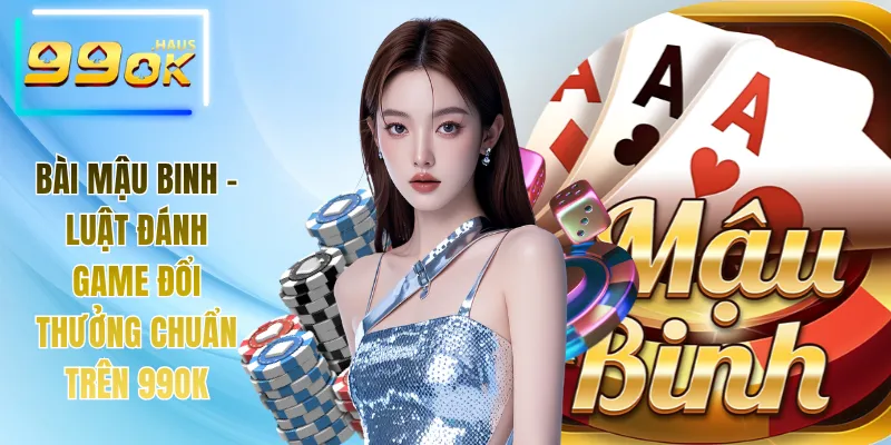 Bài Mậu Binh - Luật Đánh Game Đổi Thưởng Chuẩn Trên 99OK 1 Bài Mậu Binh