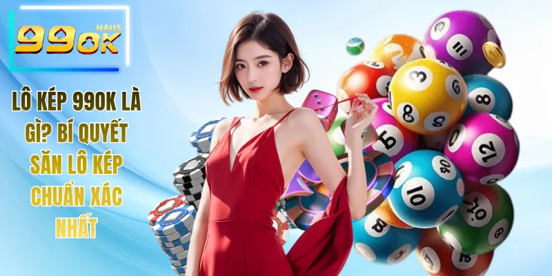 Lô Kép 99OK Là Gì? Bí Quyết Săn Lô Kép Chuẩn Xác Nhất 1 Lô kép 99OK