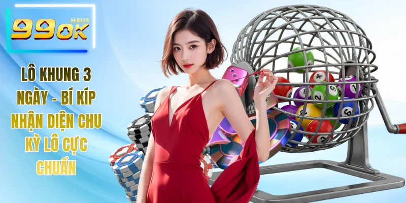 Lô Khung 3 Ngày - Bí Kíp Nhận Diện Chu Kỳ Lô Cực Chuẩn 1 Lô khung 3 ngày