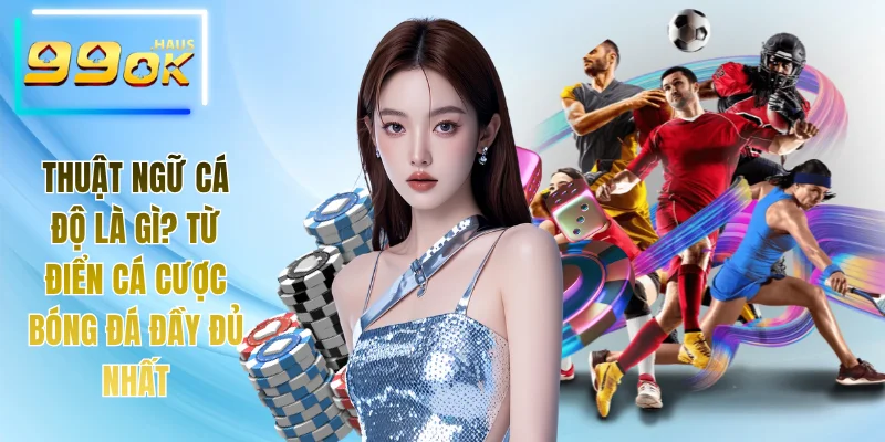 Thuật Ngữ Cá Độ Là Gì? Từ Điển Cá Cược Bóng Đá Đầy Đủ Nhất 1 Thuật ngữ cá độ